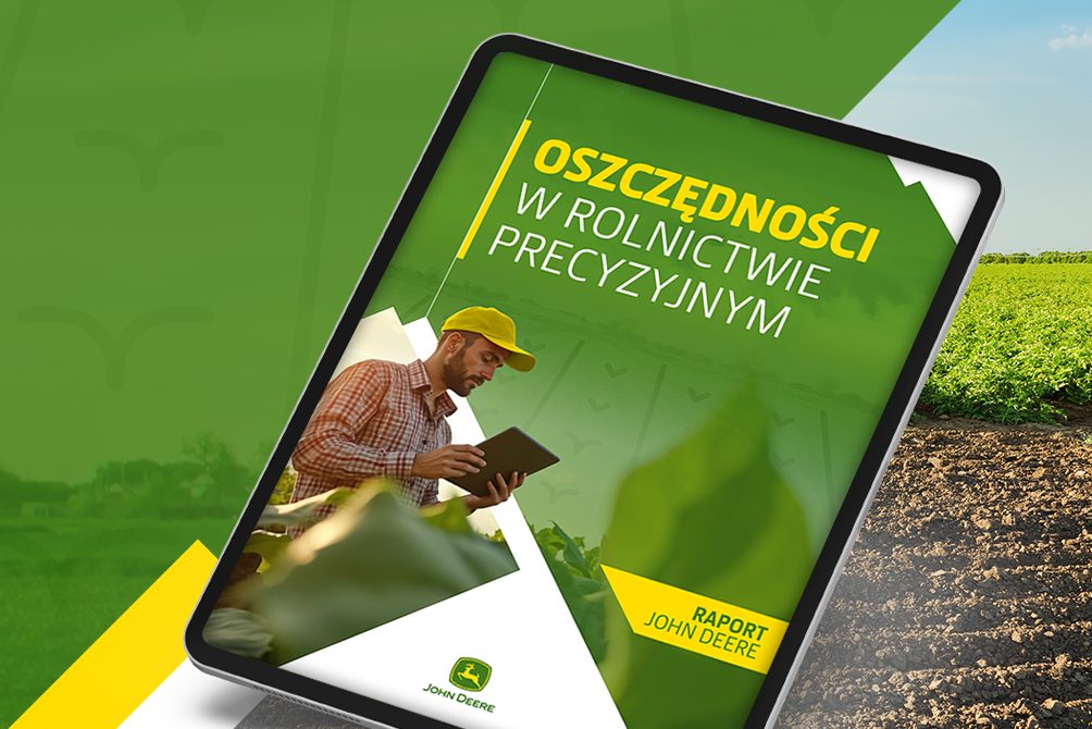 Najnowszy raport od John Deere, a w nim: zmiana spojrzenia nowoczesnego rolnika. Od generowania oszczędności do maksymalizacji zysków